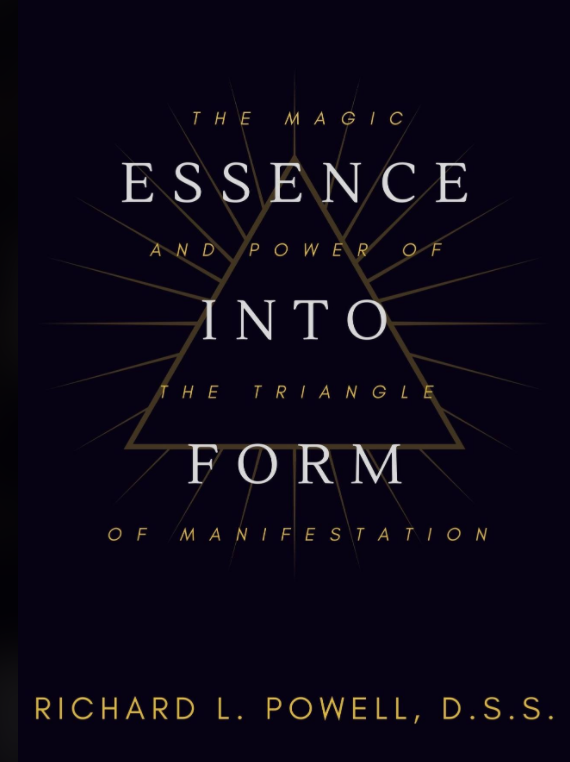 "Essence into Form: The magic and power of the triangle of manifestation" By Richard Powell, D.S.S.